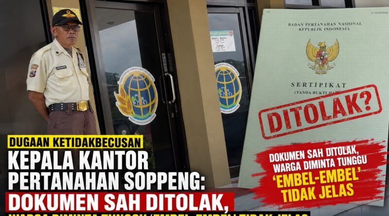 Kinerja Kepala Kantor Pertanahan Soppeng Dipertanyakan: Dugaan Penolakan Dokumen Sah Picu Protes Warga