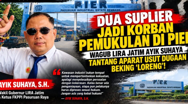 Dua Suplier Jadi Korban Pemukulan di PIER, Wagub LIRA Jatim Ayik Suhaya Tantang Aparat Usut Dugaan Beking ‘Loreng”